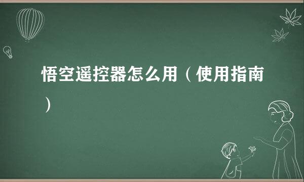 悟空遥控器怎么用（使用指南）