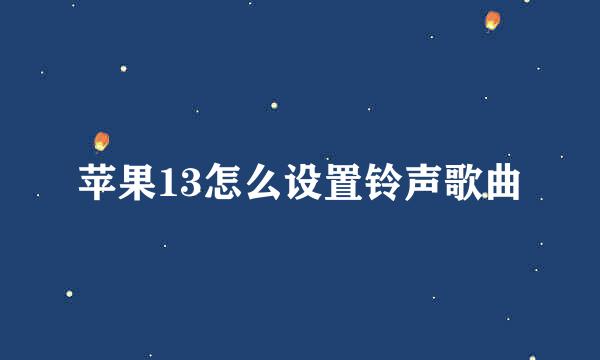 苹果13怎么设置铃声歌曲