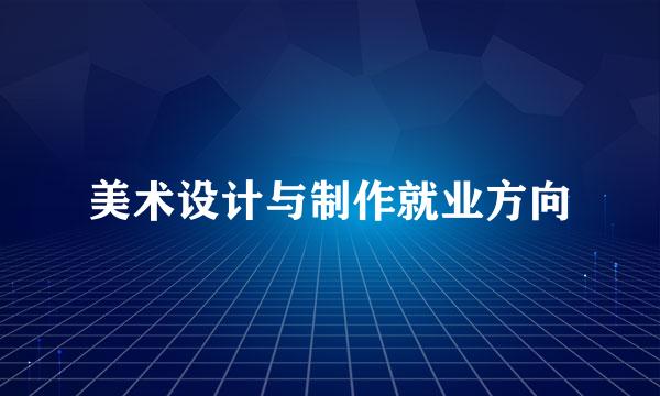 美术设计与制作就业方向