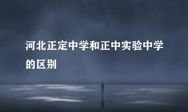 河北正定中学和正中实验中学的区别