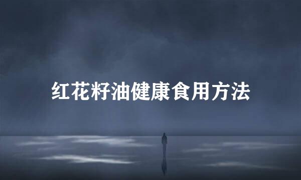 红花籽油健康食用方法