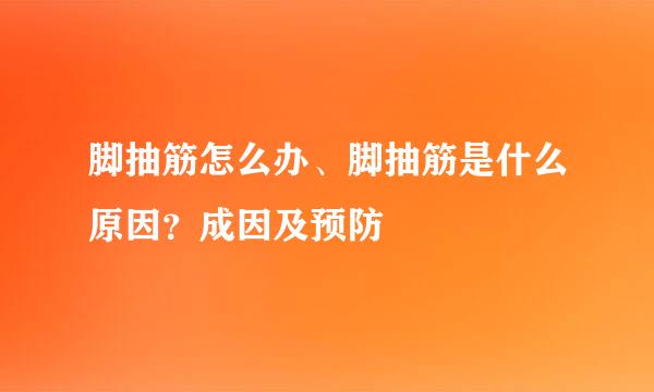 脚抽筋怎么办、脚抽筋是什么原因？成因及预防