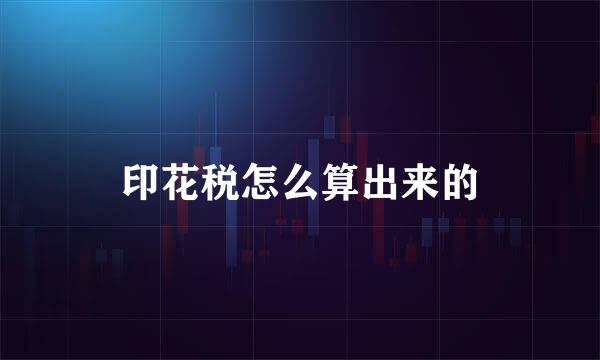 印花税怎么算出来的