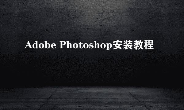 Adobe Photoshop安装教程