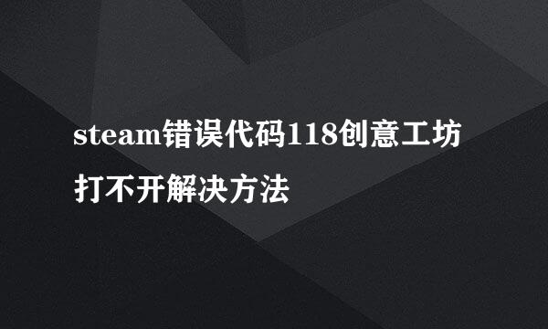 steam错误代码118创意工坊打不开解决方法