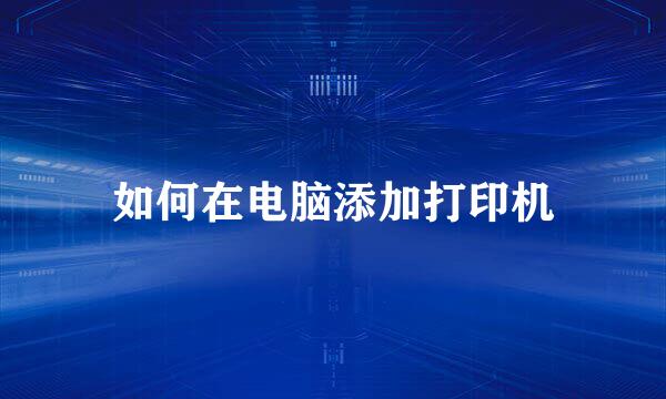 如何在电脑添加打印机