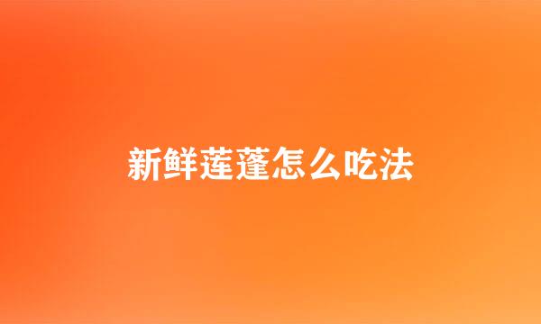 新鲜莲蓬怎么吃法