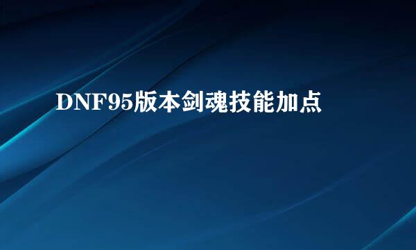 DNF95版本剑魂技能加点