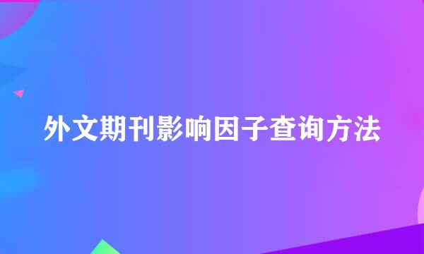 外文期刊影响因子查询方法