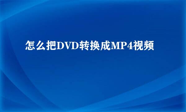 怎么把DVD转换成MP4视频