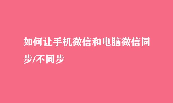 如何让手机微信和电脑微信同步/不同步