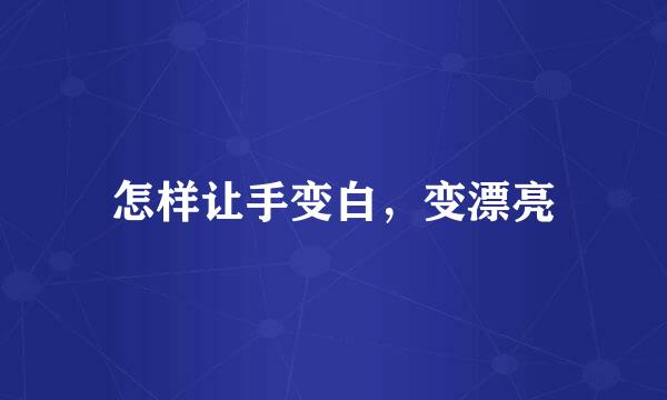 怎样让手变白，变漂亮