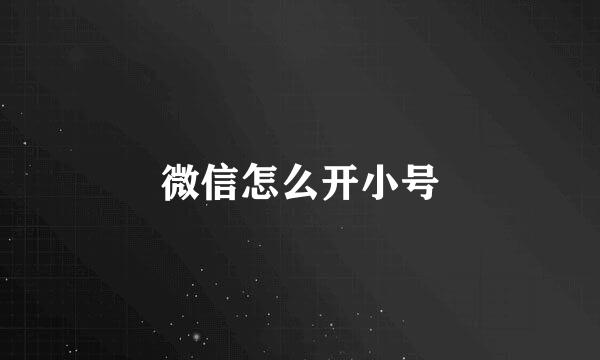 微信怎么开小号
