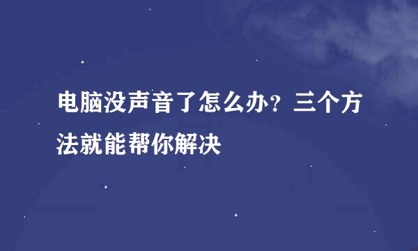 电脑没声音了怎么办？三个方法就能帮你解决