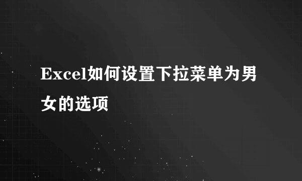 Excel如何设置下拉菜单为男女的选项