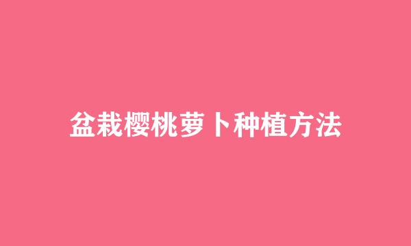 盆栽樱桃萝卜种植方法