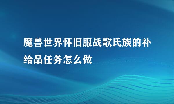魔兽世界怀旧服战歌氏族的补给品任务怎么做