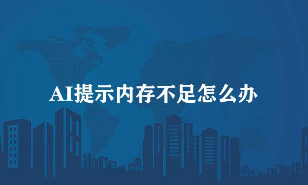 AI提示内存不足怎么办