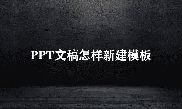PPT文稿怎样新建模板