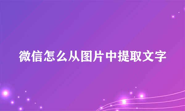 微信怎么从图片中提取文字