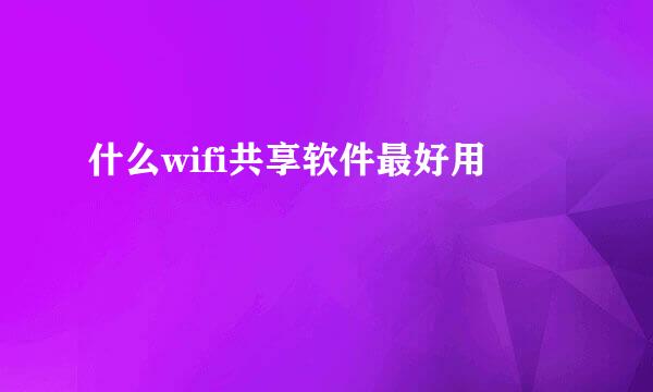 什么wifi共享软件最好用