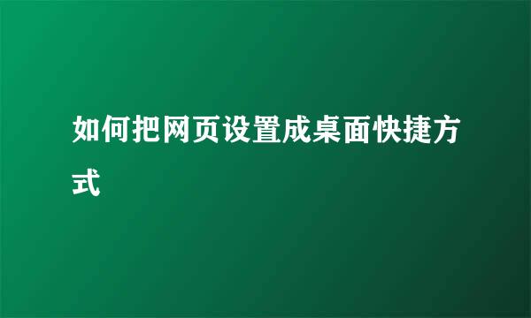 如何把网页设置成桌面快捷方式