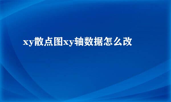 xy散点图xy轴数据怎么改