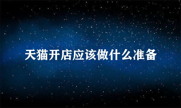 天猫开店应该做什么准备