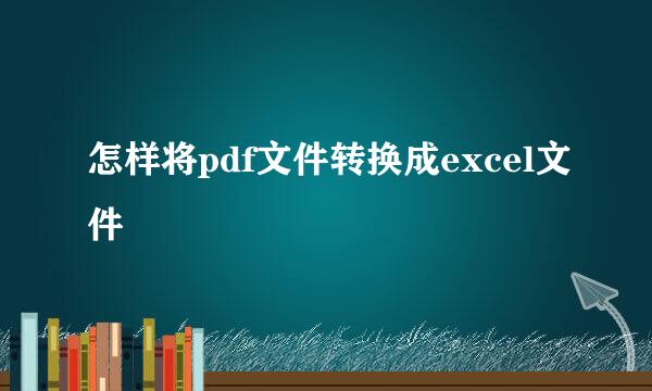 怎样将pdf文件转换成excel文件