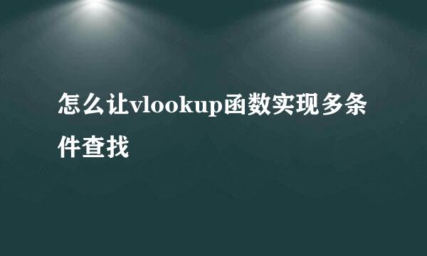 怎么让vlookup函数实现多条件查找