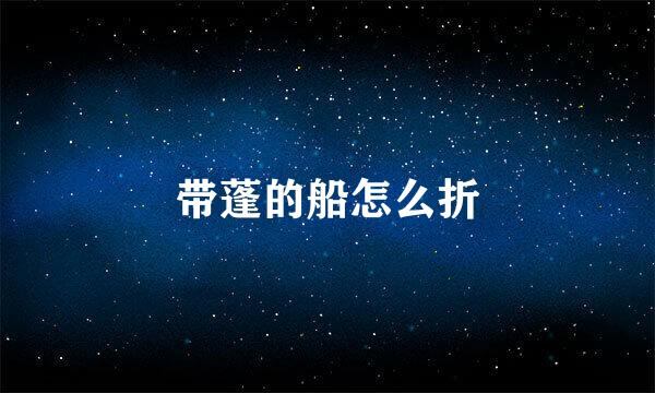 带蓬的船怎么折