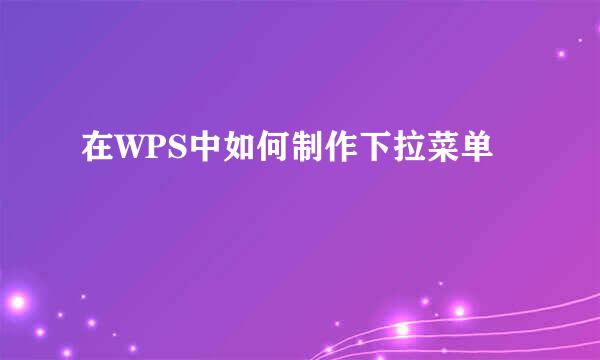 在WPS中如何制作下拉菜单