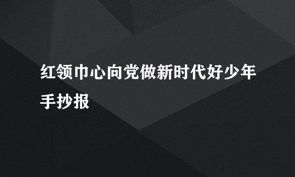 红领巾心向党做新时代好少年手抄报
