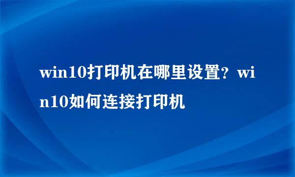 win10打印机在哪里设置？win10如何连接打印机