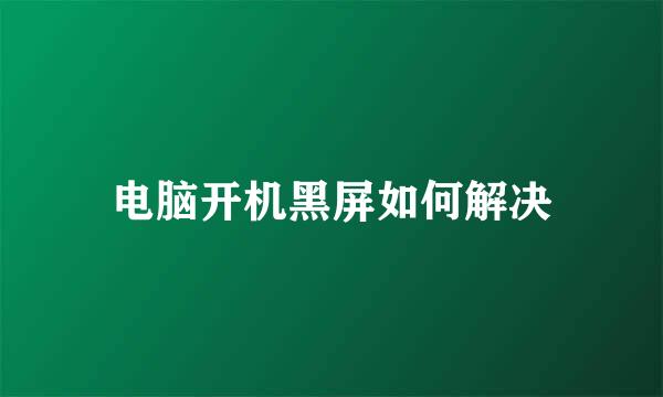电脑开机黑屏如何解决