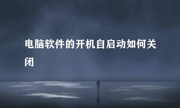 电脑软件的开机自启动如何关闭