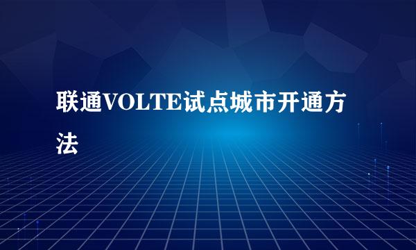 联通VOLTE试点城市开通方法