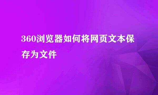 360浏览器如何将网页文本保存为文件