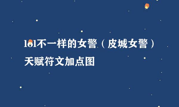 lol不一样的女警（皮城女警）天赋符文加点图