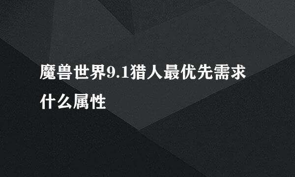 魔兽世界9.1猎人最优先需求什么属性