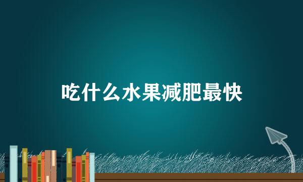 吃什么水果减肥最快