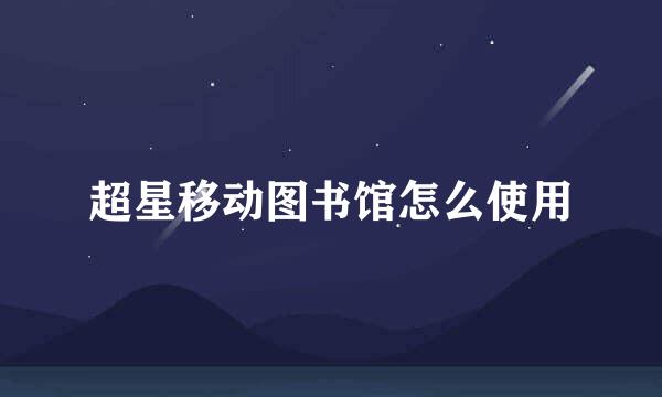 超星移动图书馆怎么使用