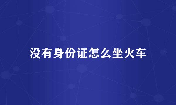 没有身份证怎么坐火车
