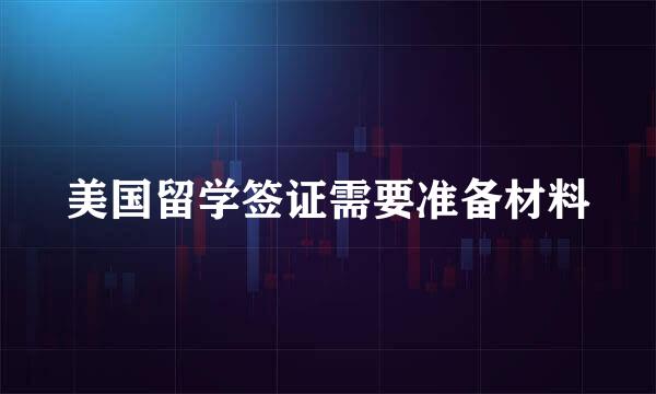美国留学签证需要准备材料
