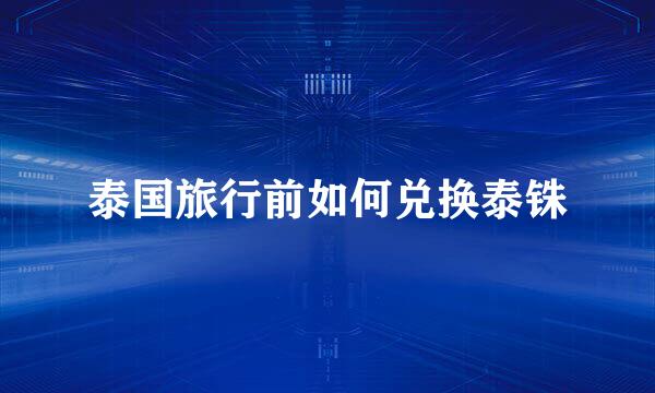 泰国旅行前如何兑换泰铢