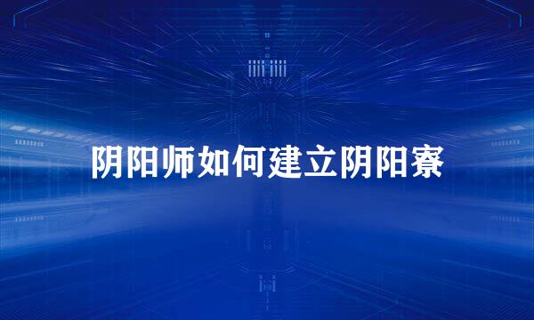 阴阳师如何建立阴阳寮