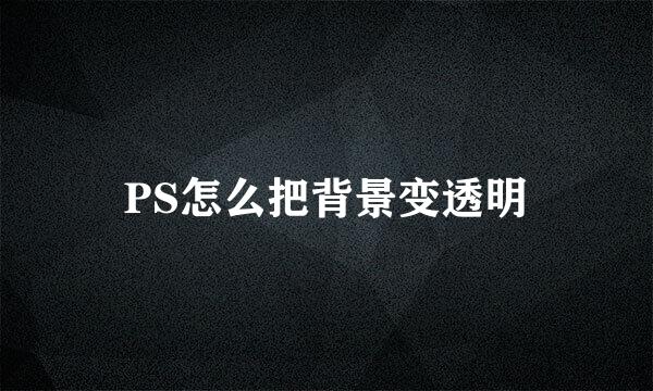 PS怎么把背景变透明
