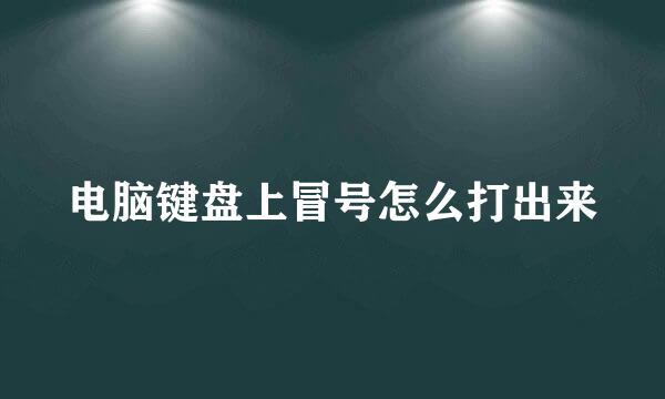 电脑键盘上冒号怎么打出来
