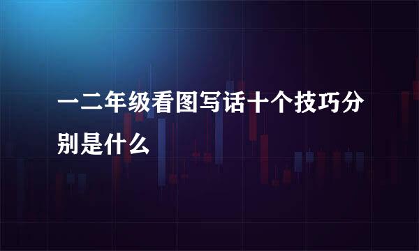 一二年级看图写话十个技巧分别是什么