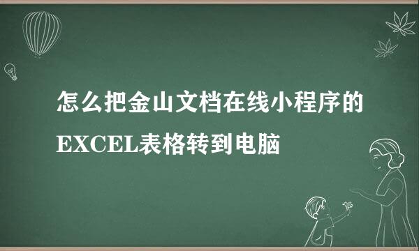 怎么把金山文档在线小程序的EXCEL表格转到电脑
